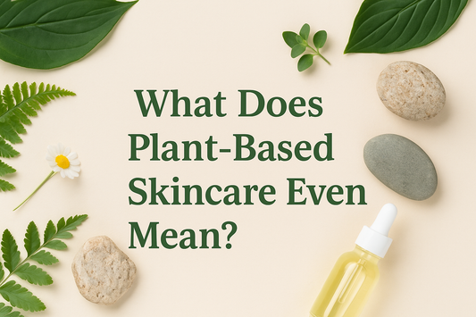 🌿 What Does Plant-Based Skincare Even Mean?